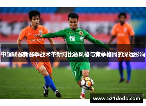 中超联赛新赛季战术革新对比赛风格与竞争格局的深远影响