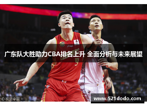 广东队大胜助力CBA排名上升 全面分析与未来展望