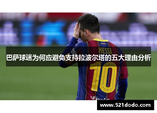 巴萨球迷为何应避免支持拉波尔塔的五大理由分析