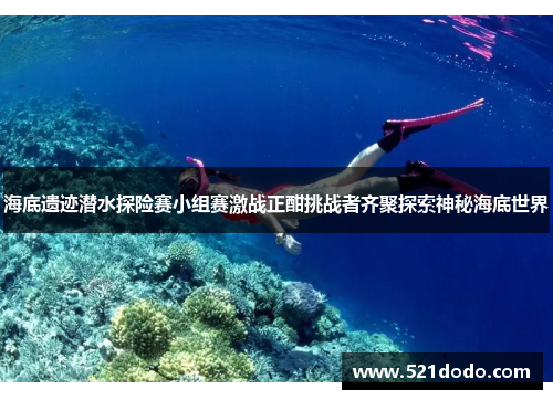 海底遗迹潜水探险赛小组赛激战正酣挑战者齐聚探索神秘海底世界
