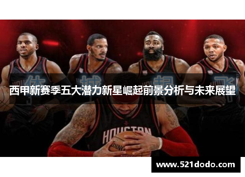 西甲新赛季五大潜力新星崛起前景分析与未来展望